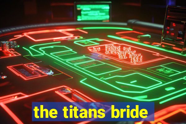 the titans bride